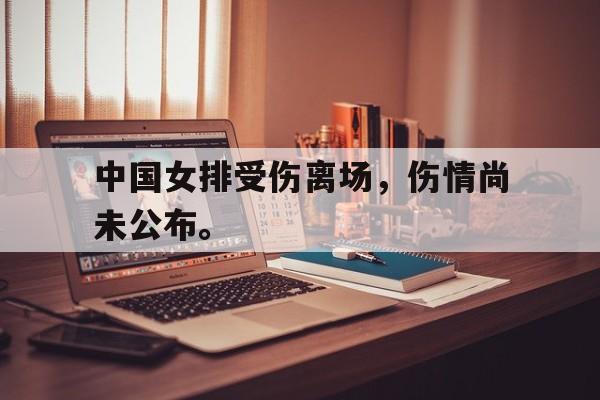 金年会app-中国女排受伤离场，伤情尚未公布。