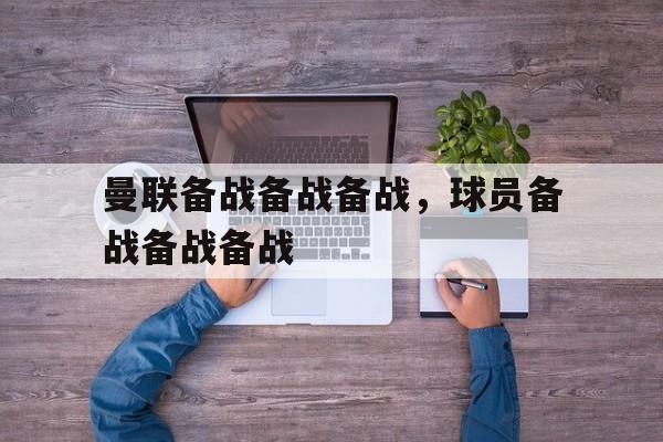 jinnianhui官方网站-曼联备战备战备战，球员备战备战备战